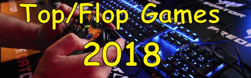 Top sowie Flop Games 2018 unserer Redaktion